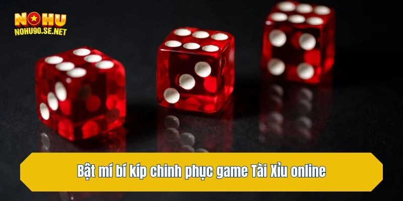 Bật mí bí kíp chinh phục game Tài Xỉu online