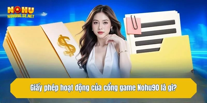 Giấy phép hoạt động của cổng game Nohu90 là gì?