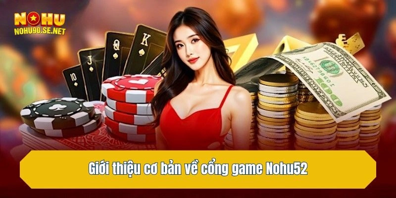Giới thiệu cơ bản về cổng game Nohu52