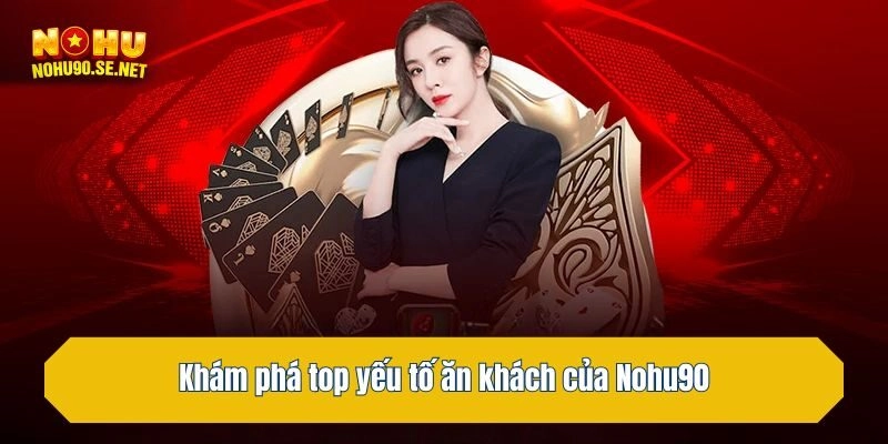 Khám phá top yếu tố ăn khách của Nohu90