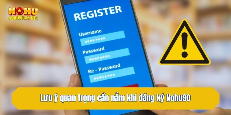 Lưu ý quan trọng cần nắm khi đăng ký Nohu90