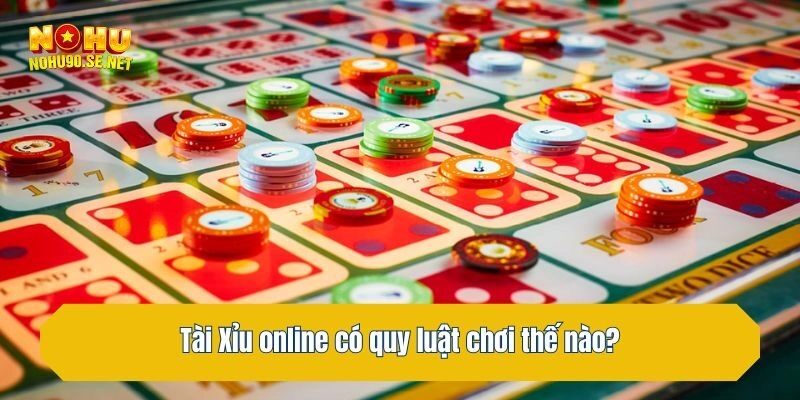 Tài Xỉu online có quy luật chơi thế nào?