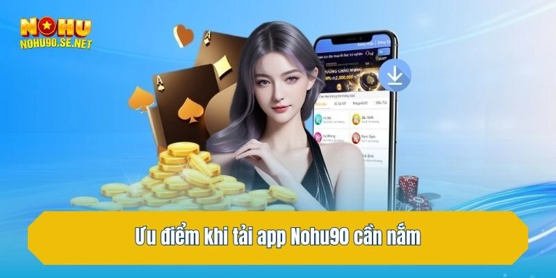 Ưu điểm khi tải app Nohu90 cần nắm