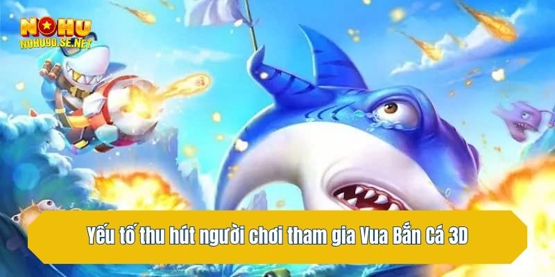 Yếu tố thu hút người chơi tham gia Vua Bắn Cá 3D