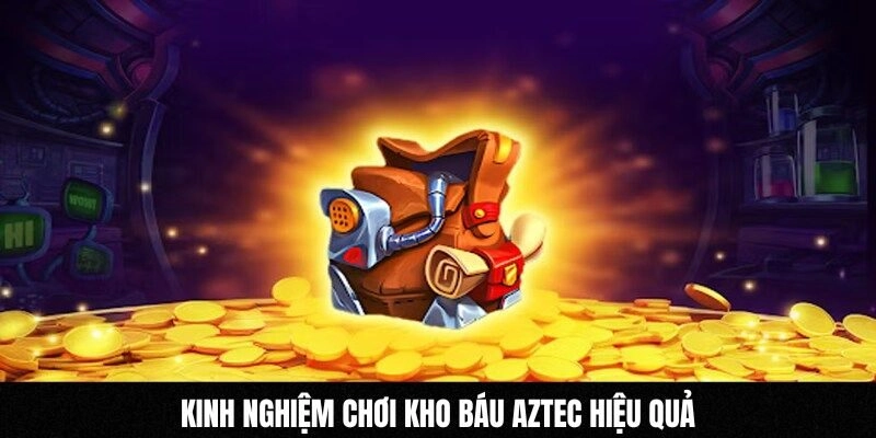 Kinh nghiệm chơi Kho báu Aztec