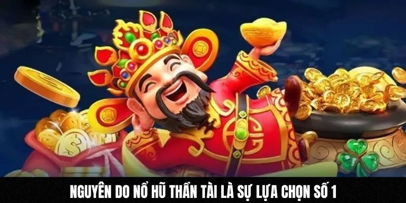 Nguyên do nổ hũ thần tài là sự lựa chọn số 1